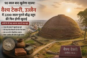 90 साल बाद खुलेगा उज्जैन की वैश्य टेकरी का राज! सांची से भी बड़े प्राचीन बौद्ध स्तूप की फिर होगी खुदाई